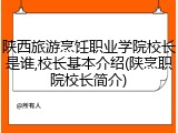 陕西旅游烹饪职业学院校长是谁,校长基本介绍(陕烹职院校长简介)