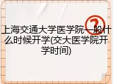 上海交通大学医学院一般什么时候开学(交大医学院开学时间)