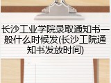 长沙工业学院录取通知书一般什么时候发(长沙工院通知书发放时间)