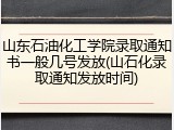 山东石油化工学院录取通知书一般几号发放(山石化录取通知发放时间)