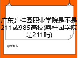 广东碧桂园职业学院是不是211或985高校(碧桂园学院是211吗)