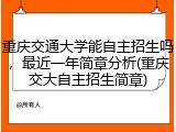 重庆交通大学能自主招生吗，最近一年简章分析(重庆交大自主招生简章)