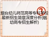 烟台幼儿师范高等专科学校最新招生简章深度分析(烟幼高专招生解析)