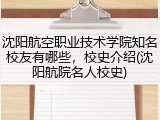 沈阳航空职业技术学院知名校友有哪些，校史介绍(沈阳航院名人校史)