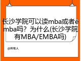 长沙学院可以读mba或者emba吗？为什么(长沙学院有MBA/EMBA吗)