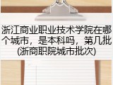 浙江商业职业技术学院在哪个城市，是本科吗，第几批(浙商职院城市批次)