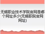 无锡职业技术学院官网是哪个网址多少(无锡职院官网网址)