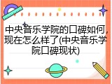 中央音乐学院的口碑如何，现在怎么样了(中央音乐学院口碑现状)