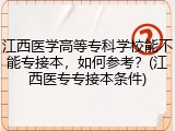 江西医学高等专科学校能不能专接本，如何参考？(江西医专专接本条件)