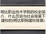 明达职业技术学院的校史简介，什么历史与社会背景下建校的(明达职院建校背景)