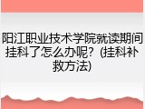 阳江职业技术学院就读期间挂科了怎么办呢？(挂科补救方法)