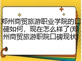 郑州商贸旅游职业学院的口碑如何，现在怎么样了(郑州商贸旅游职院口碑现状)