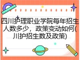 四川护理职业学院每年招生人数多少，政策变动如何(川护招生数及政策)