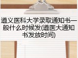 遵义医科大学录取通知书一般什么时候发(遵医大通知书发放时间)