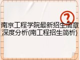 南京工程学院最新招生简章深度分析(南工程招生简析)