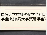 临沂大学有哪些奖学金和助学金呢(临沂大学奖助学金)