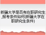 新疆大学是否有在职研究生,报考条件如何(新疆大学在职研究生条件)