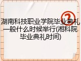 湖南科技职业学院毕业典礼一般什么时候举行(湘科院毕业典礼时间)