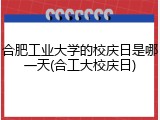 合肥工业大学的校庆日是哪一天(合工大校庆日)