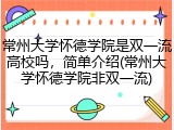 常州大学怀德学院是双一流高校吗，简单介绍(常州大学怀德学院非双一流)