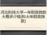 河北科技大学一年财政拨款大概多少钱(科大年财政拨款)