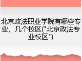 北京政法职业学院有哪些专业，几个校区("北京政法专业校区")