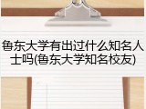 鲁东大学有出过什么知名人士吗(鲁东大学知名校友)