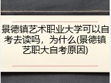景德镇艺术职业大学可以自考去读吗，为什么(景德镇艺职大自考原因)