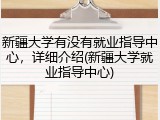 新疆大学有没有就业指导中心，详细介绍(新疆大学就业指导中心)