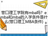 营口理工学院有mba吗？emba和mba的入学条件是什么(营口理工MBA条件)