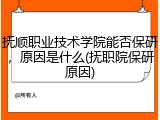 抚顺职业技术学院能否保研，原因是什么(抚职院保研原因)