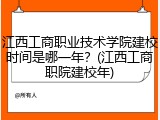 江西工商职业技术学院建校时间是哪一年？(江西工商职院建校年)