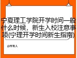 宁夏理工学院开学时间一般什么时候，新生入校注意事项(宁理开学时间新生指南)
