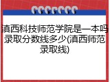 滇西科技师范学院是一本吗录取分数线多少(滇西师范录取线)