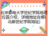 北京邮电大学世纪学院地理位置介绍，详细地址在哪(北邮世纪学院地址)