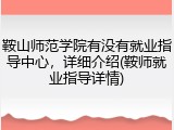 鞍山师范学院有没有就业指导中心，详细介绍(鞍师就业指导详情)