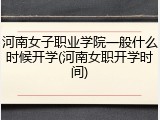 河南女子职业学院一般什么时候开学(河南女职开学时间)