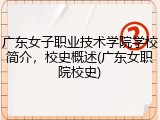 广东女子职业技术学院学校简介，校史概述(广东女职院校史)