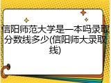 信阳师范大学是一本吗录取分数线多少(信阳师大录取线)