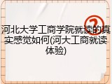 河北大学工商学院就读的真实感觉如何(河大工商就读体验)