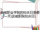 武威职业学院的校庆日是哪一天(武威职院校庆日)