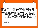 河南信息统计职业学院是一本还是本科第二批(河南信息统计职业学院批次)
