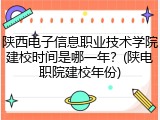 陕西电子信息职业技术学院建校时间是哪一年？(陕电职院建校年份)