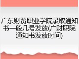 广东财贸职业学院录取通知书一般几号发放(广财职院通知书发放时间)