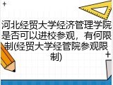 河北经贸大学经济管理学院是否可以进校参观，有何限制(经贸大学经管院参观限制)