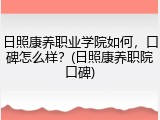 日照康养职业学院如何，口碑怎么样？(日照康养职院口碑)