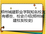 郑州城建职业学院知名校友有哪些，校史介绍(郑州城建校友校史)