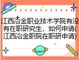 江西冶金职业技术学院有没有在职研究生，如何申请(江西冶金职院在职研申请)