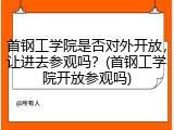 首钢工学院是否对外开放，让进去参观吗？(首钢工学院开放参观吗)