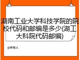 湖南工业大学科技学院的院校代码和邮编是多少(湖工大科院代码邮编)